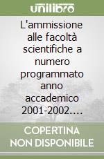 L'ammissione alle facoltà scientifiche a numero programmato anno accademico 2001-2002. Aggiornato agli ultimi test di ammissione libro