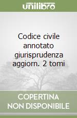 Codice civile annotato giurisprudenza aggiorn. 2 tomi libro