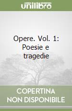 Opere. Vol. 1: Poesie e tragedie