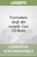 Formulario degli atti notarili. Con CD-Rom libro