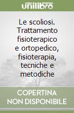 Le scoliosi. Trattamento fisioterapico e ortopedico, fisioterapia, tecniche e metodiche