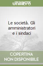 Le società. Gli amministratori e i sindaci libro