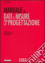 Manuale di dati e misure per la progettazione. Ediz. illustrata libro