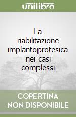 La riabilitazione implantoprotesica nei casi complessi