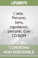 L'arte. Percorsi, temi, capolavori, percorsi. Con CD-ROM libro