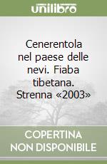 Cenerentola nel paese delle nevi. Fiaba tibetana. Strenna «2003» libro