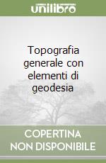 Topografia generale con elementi di geodesia libro