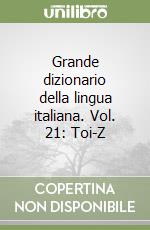 Grande dizionario della lingua italiana. Vol. 21: Toi-Z libro