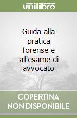 Guida alla pratica forense e all'esame di avvocato libro