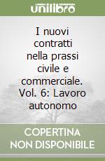 I nuovi contratti nella prassi civile e commerciale. Vol. 6: Lavoro autonomo libro usato