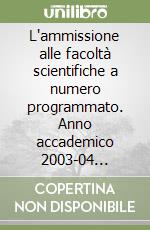 L'ammissione alle facoltà scientifiche a numero programmato. Anno accademico 2003-04 aggiornato agli ultimi test di ammissione libro