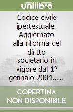 Codice civile ipertestuale. Aggiornato alla riforma del diritto societario in vigore dal 1° gennaio 2004.. Con CD-ROM libro