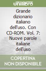 Grande dizionario italiano dell'uso. Con CD-ROM. Vol. 7: Nuove parole italiane dell'uso libro