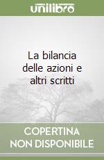 La bilancia delle azioni e altri scritti libro