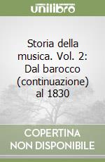 Storia della musica. Vol. 2: Dal barocco (continuazione) al 1830 libro