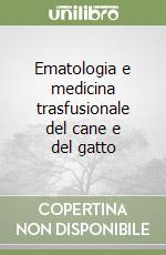 Ematologia e medicina trasfusionale del cane e del gatto