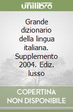 Grande dizionario della lingua italiana. Supplemento 2004. Ediz. lusso