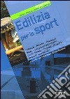 Edilizia per lo sport. Progettare. Metodi, tecniche, norme, realizzazioni libro