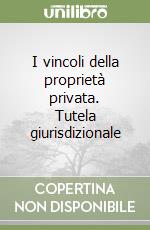 I vincoli della proprietà privata. Tutela giurisdizionale libro