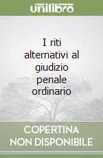 I riti alternativi al giudizio penale ordinario