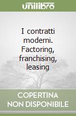 I contratti moderni. Factoring, franchising, leasing libro