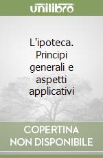 L'ipoteca. Principi generali e aspetti applicativi libro