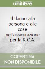 Il danno alla persona e alle cose nell'assicurazione per la R.C.A. libro