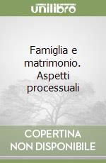 Famiglia e matrimonio. Aspetti processuali