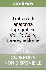 Trattato di anatomia topografica. Vol. 2: Collo, torace, addome libro