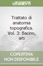 Trattato di anatomia topografica. Vol. 3: Bacino, arti libro