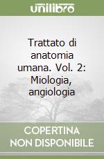 Trattato di anatomia umana. Vol. 2: Miologia, angiologia libro