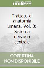 Trattato di anatomia umana. Vol. 3: Sistema nervoso centrale libro