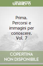 Prima. Percorsi e immagini per conoscere. Vol. 7