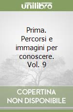 Prima. Percorsi e immagini per conoscere. Vol. 9 libro