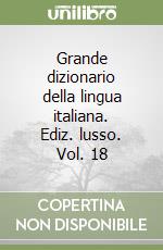 Grande dizionario della lingua italiana. Ediz. lusso. Vol. 18 libro