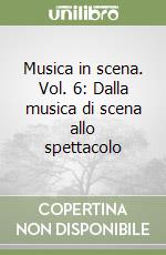 Musica in scena. Vol. 6: Dalla musica di scena allo spettacolo libro