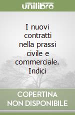 I nuovi contratti nella prassi civile e commerciale. Indici libro