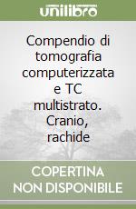 Compendio di tomografia computerizzata e TC multistrato. Cranio, rachide