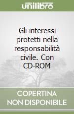 Gli interessi protetti nella responsabilità civile. Con CD-ROM libro