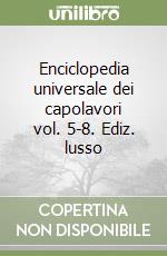 Enciclopedia universale dei capolavori vol. 5-8. Ediz. lusso libro