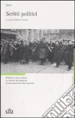 Scritti politici. Riflessioni sulla violenza. Le illusioni del progresso. La decomposizione del marxismo libro