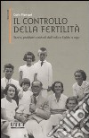 Il controllo della fertilità. Storia, problemi e metodi dall'antico Egitto a oggi libro