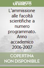 L'ammissione alle facoltà scientifiche a numero programmato. Anno accademico 2006-2007 libro