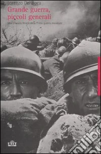 Grande guerra, piccoli generali. Una cronaca feroce della prima guerra mondiale libro