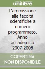 L'ammissione alle facoltà scientifiche a numero programmato. Anno accademico 2007-2008 libro