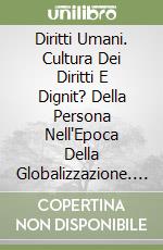 Diritti Umani. Cultura Dei Diritti E Dignit? Della Persona Nell'Epoca Della Globalizzazione. Documenti. libro