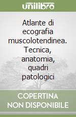 Atlante di ecografia muscolotendinea. Tecnica, anatomia, quadri patologici libro