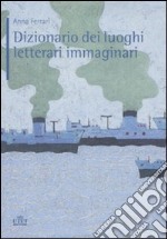 Dizionario dei luoghi letterari immaginari libro