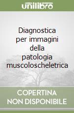 Diagnostica per immagini della patologia muscoloscheletrica libro