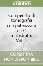 Compendio di tomografia computerizzata e TC multistrato. Vol. 1 libro